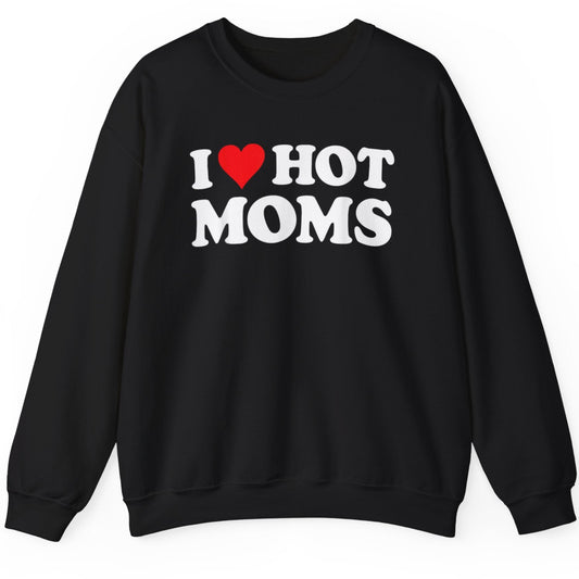 Adult Humor Sweatshirts – "I Love Hot Moms" Funny Meme Sweater - Stylfer