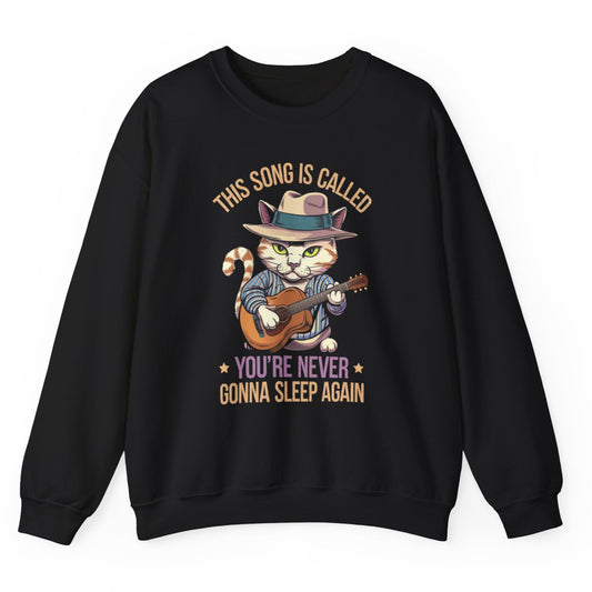 This Song is Called You're Never Gonna Sleep Again - Funny Cat Sweatshirt