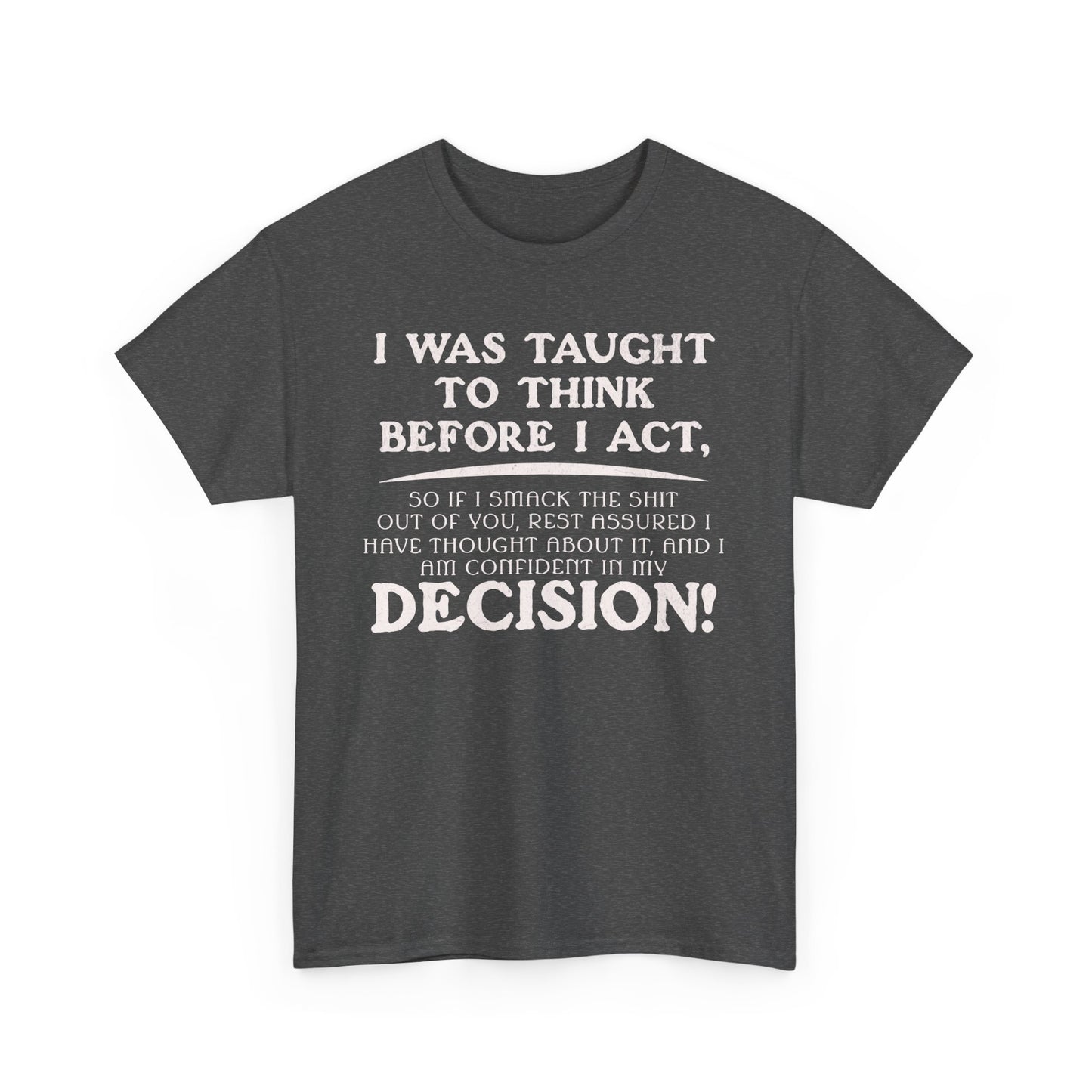 Funny Shirt Sayings – "I Was Taught to Think Before I Act" Tee