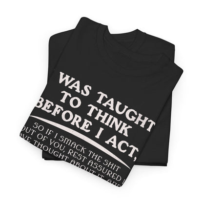 Funny Shirt Sayings – "I Was Taught to Think Before I Act" Tee