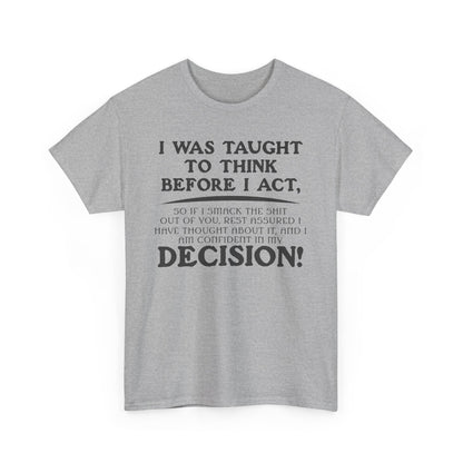 Funny Shirt Sayings – "I Was Taught to Think Before I Act" Tee