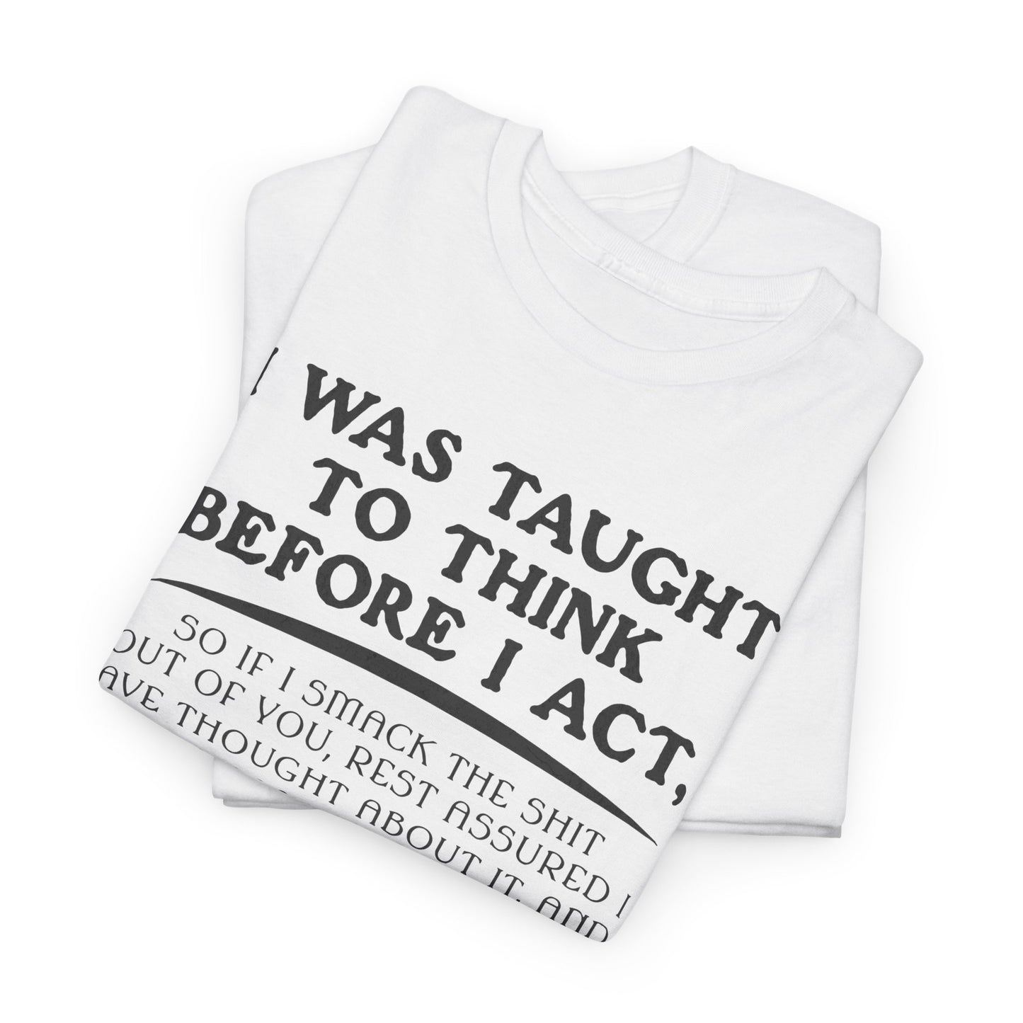 Funny Shirt Sayings – "I Was Taught to Think Before I Act" Tee