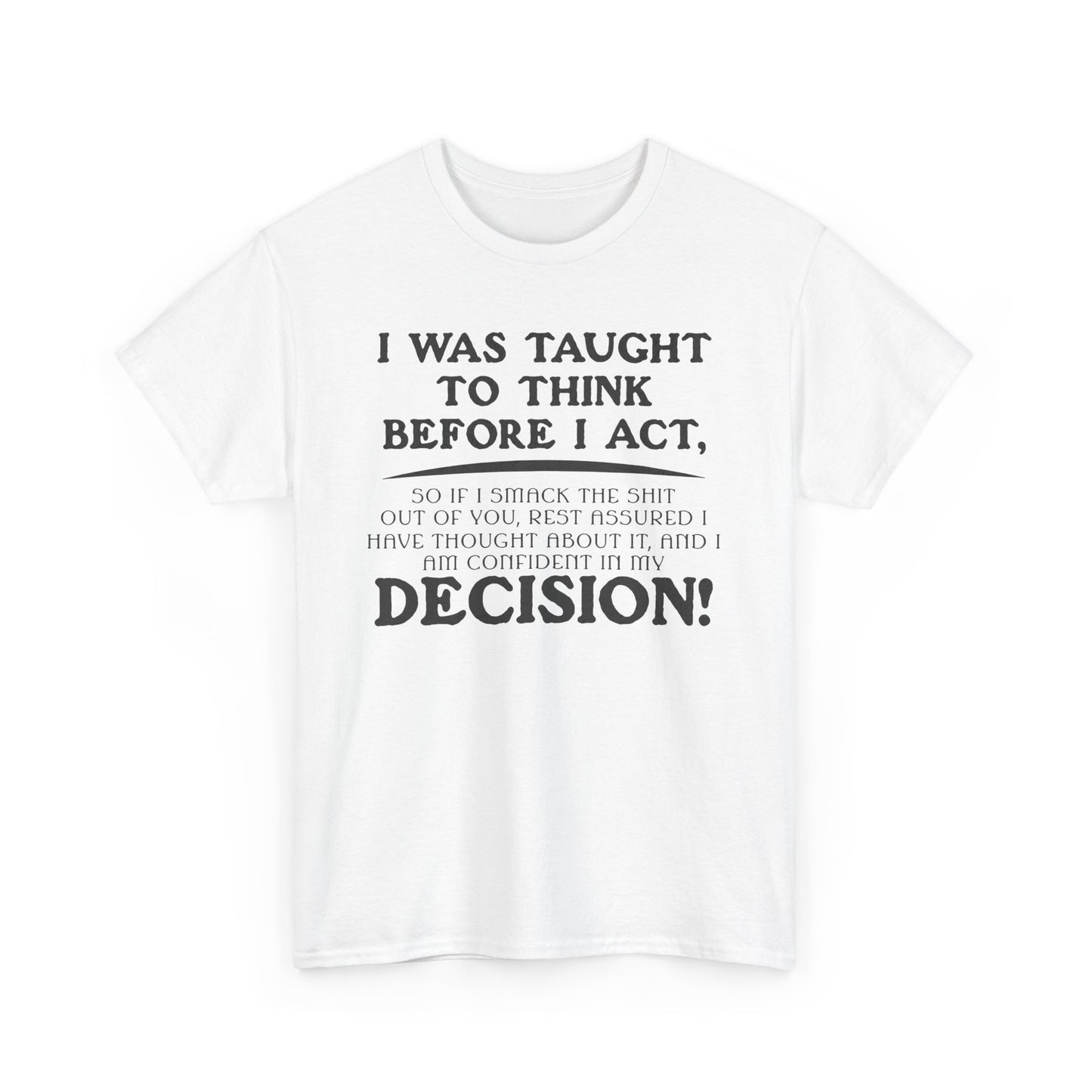 Funny Shirt Sayings – "I Was Taught to Think Before I Act" Tee