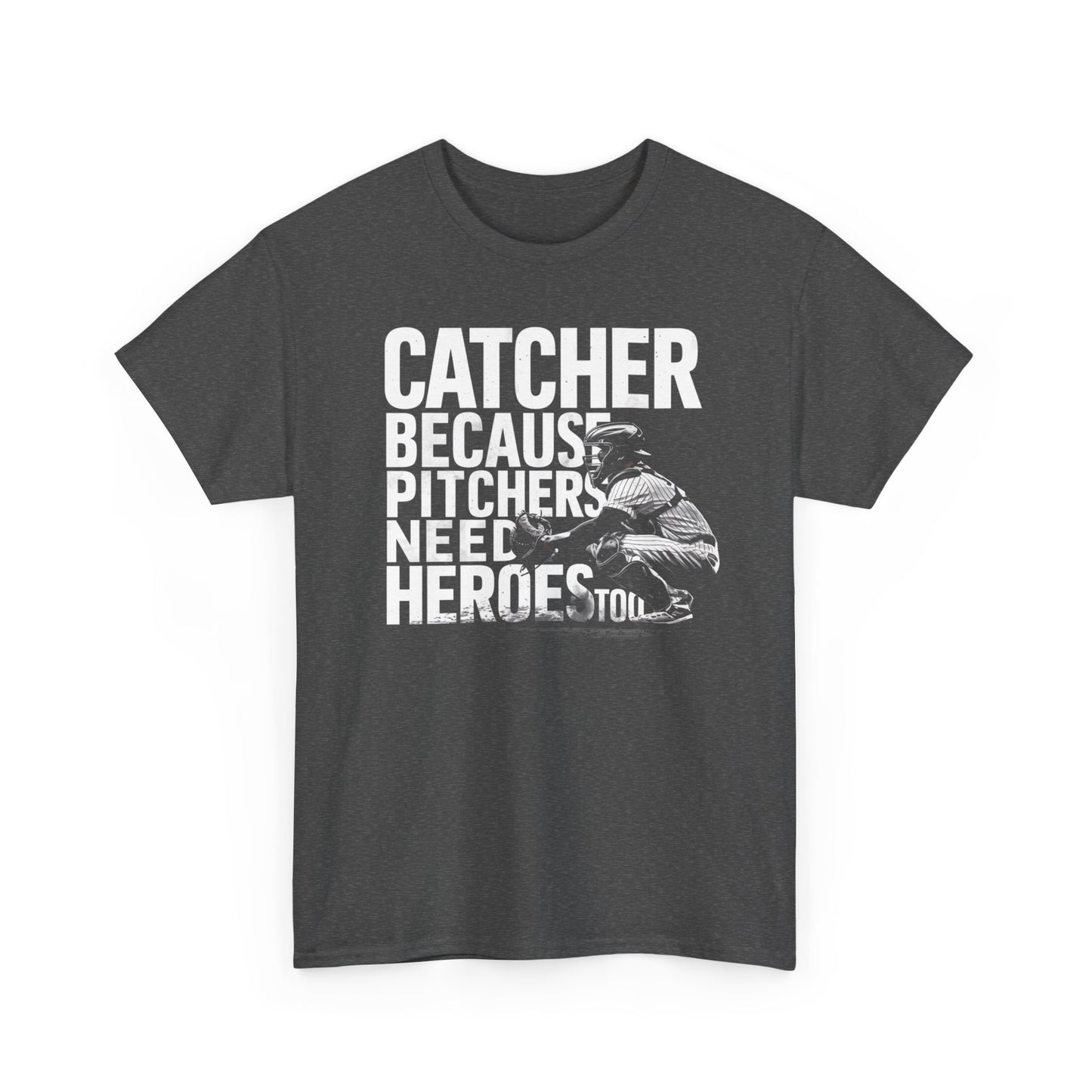 Catcher Baseball T-Shirt – Because Pitchers Need Heroes Too Graphic Tee