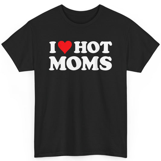 Adult Humor T Shirts – Funny 'I Love Hot Moms' Meme Shirt - Stylfer